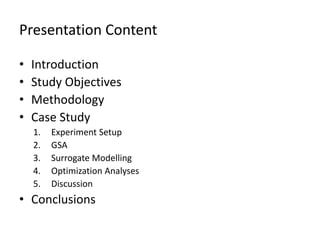 Presentation Content
• Introduction
• Study Objectives
• Methodology
• Case Study
1. Experiment Setup
2. GSA
3. Surrogate Modelling
4. Optimization Analyses
5. Discussion
• Conclusions
 