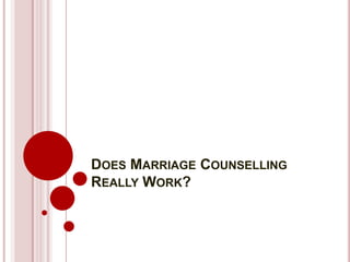 DOES MARRIAGE COUNSELLING
REALLY WORK?
 