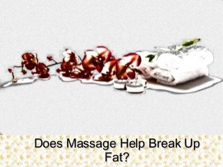 Does Massage Help Break Up
Fat?

 