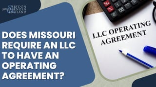 DOES MISSOURI
DOES MISSOURI
REQUIRE AN LLC
REQUIRE AN LLC
TO HAVE AN
TO HAVE AN
OPERATING
OPERATING
AGREEMENT?
AGREEMENT?
 
