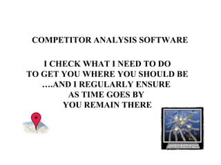 COMPETITOR ANALYSIS SOFTWARE I CHECK WHAT I NEED TO DO TO GET YOU WHERE YOU SHOULD BE … .AND I REGULARLY ENSURE  AS TIME GOES BY  YOU REMAIN THERE 