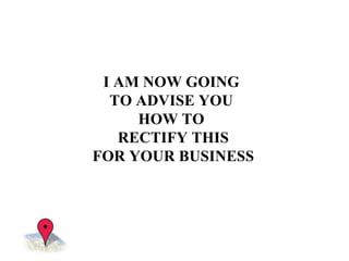 I AM NOW GOING  TO ADVISE YOU  HOW TO  RECTIFY THIS FOR YOUR BUSINESS 