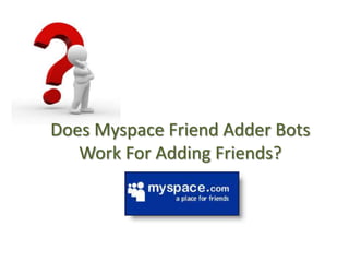 Does Myspace Friend Adder Bots Work For Adding Friends? 