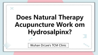 Wuhan Dr.Lee's TCM Clinic
Does Natural Therapy
Acupuncture Work om
Hydrosalpinx?
 