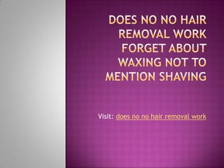Does no no hair removal work forget about waxing not to mention shaving Visit: does no no hair removal work 