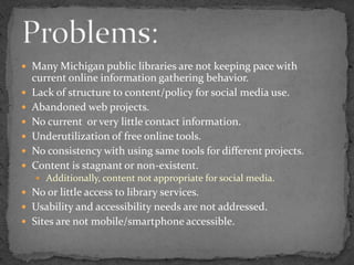 Many Michigan public libraries are not keeping pace with current online information gathering behavior.<br />Lack of struc...