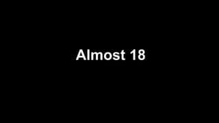 Almost 18
 