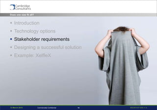 13 March 2015 WEAR15-P-006 v1.014Commercially Confidential
Does one size fit all?
 Introduction
 Technology options
 Stakeholder requirements
 Designing a successful solution
 Example: XelfleX
 