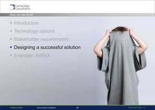 13 March 2015 WEAR15-P-006 v1.020Commercially Confidential
Does one size fit all?
 Introduction
 Technology options
 Stakeholder requirements
 Designing a successful solution
 Example: XelfleX
 