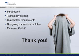 13 March 2015 WEAR15-P-006 v1.032Commercially Confidential
Does one size fit all?
 Introduction
 Technology options
 Stakeholder requirements
 Designing a successful solution
 Example: XelfleX
Thank you!
 