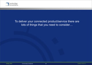 19 May 2016 S3908-P-835 v0.121Commercially Confidential
To deliver your connected product/service there are
lots of things that you need to consider…
 