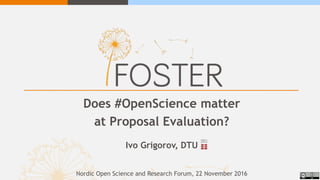 Does #OpenScience matter
at Proposal Evaluation?
Ivo Grigorov, DTU
Nordic Open Science and Research Forum, 22 November 2016
 
