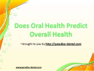 Does Oral Health Predict
Overall Health
• brought to you by http://paradise-dental.com

www.paradise-dental.com

 