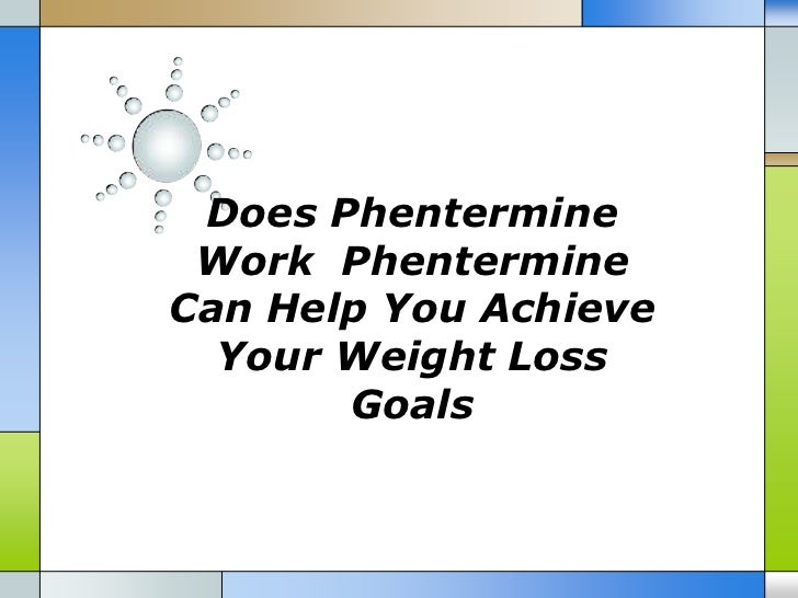 Does phentermine work phentermine can help you achieve your weight loss