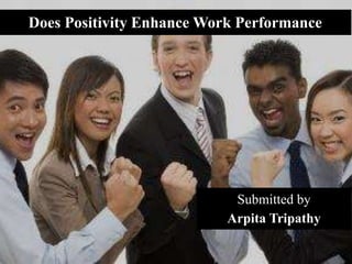 Does Positivity Enhance Work Performance
Submitted by
Arpita Tripathy
 