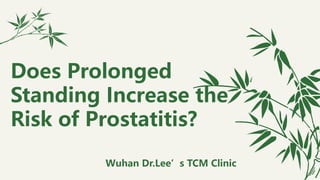 Does Prolonged
Standing Increase the
Risk of Prostatitis?
Wuhan Dr.Lee’s TCM Clinic
 