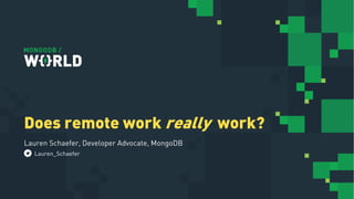 Lauren Schaefer, Developer Advocate, MongoDB
Does remote work really work?
Lauren_Schaefer
 