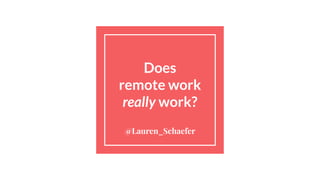 Does
remote work
really work?
@Lauren_Schaefer
 