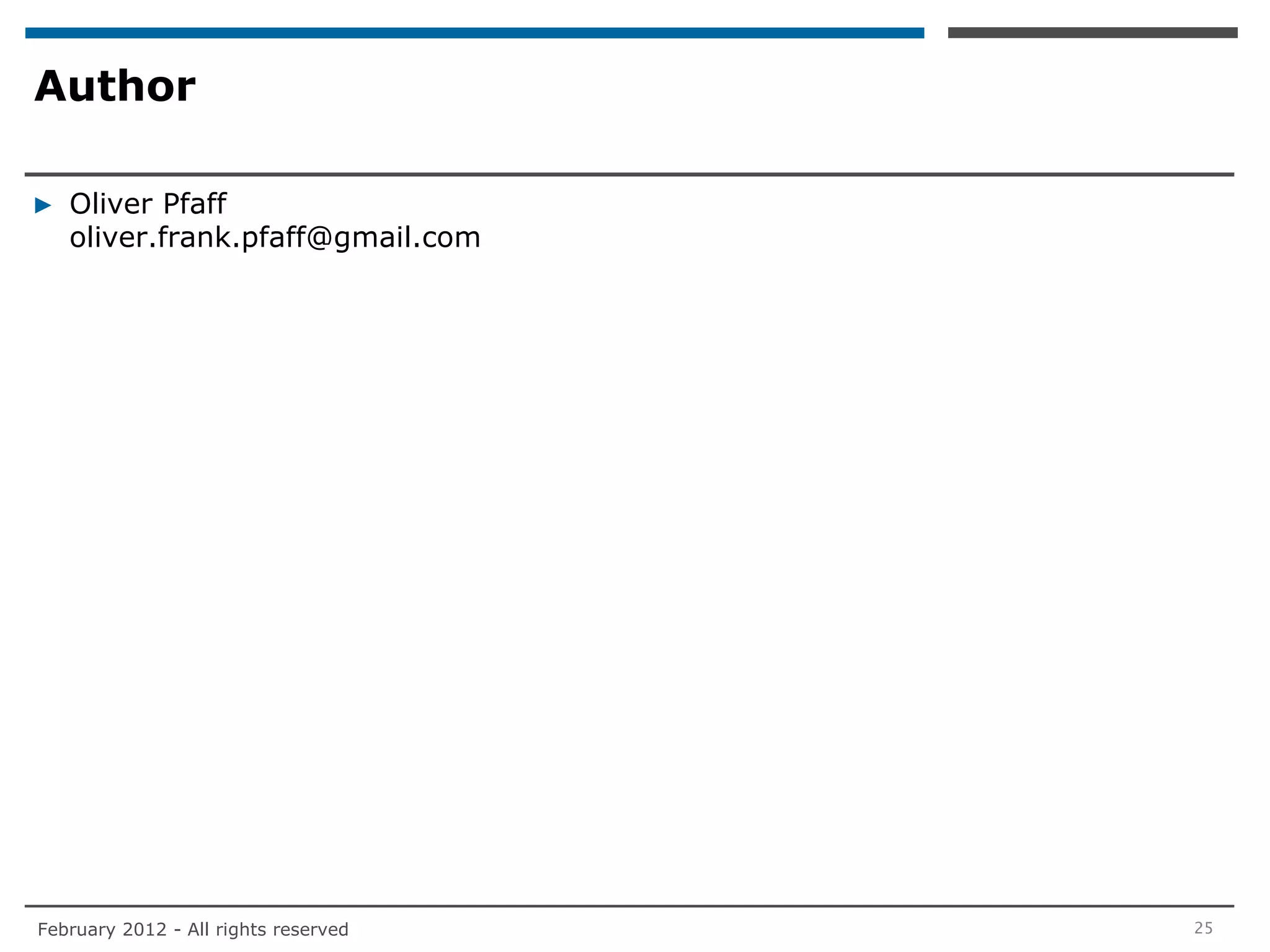 Author

▶ Oliver Pfaff
  oliver.frank.pfaff@gmail.com




February 2012 - All rights reserved   25
 