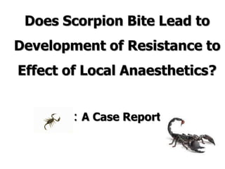 Does Scorpion Bite Lead to
Development of Resistance to
Effect of Local Anaesthetics?


        : A Case Report
 
