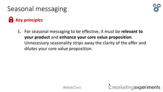 #WebClinic
Seasonal messaging
1. For seasonal messaging to be effective, it must be relevant to
your product and enhance y...