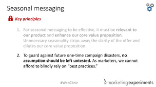 #WebClinic
Seasonal messaging
1. For seasonal messaging to be effective, it must be relevant to
our product and enhance ou...