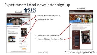 #WebClinic
Experiment: Local newsletter sign-up
Control
• Simple, traditional typeface
• Standard form field
• Brand-speci...