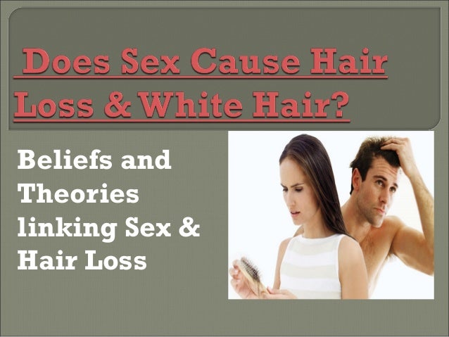 Does Sex Cause Hair Loss And White Hair