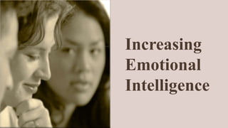 Increasing
Emotional
Intelligence
 