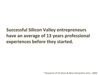 The	average	age	of	founders	in	Silicon	Valley	
exceeds	40	when	they	started,	even	this	
web	business	heyday.	
*	For	instan...