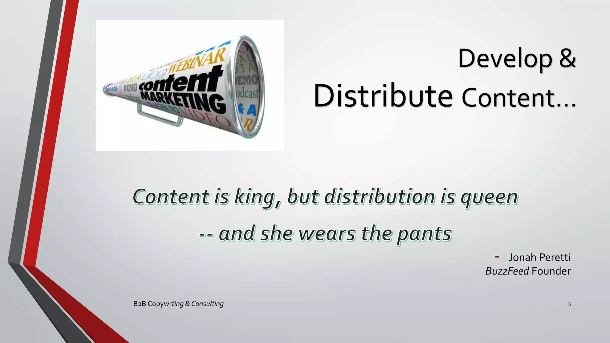 Develop &
Distribute Content…
- Jonah Peretti
BuzzFeed Founder
B2B Copywrting & Consulting 3
 