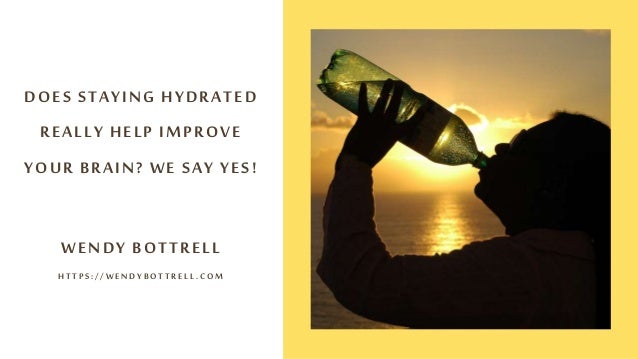 DOES STAYING HYDRATED
REALLY HELP IMPROVE
YOUR BRAIN? WE SAY YES!
WENDY BOTTRELL
H T T P S : / / W E N D Y B O T T R E L L . C O M
 