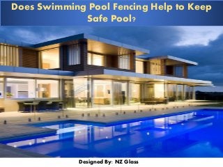 Does Swimming Pool Fencing Help to Keep
Safe Pool?
Designed By: NZ Glass
 