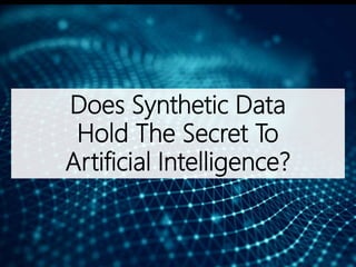 Does Synthetic Data
Hold The Secret To
Artificial Intelligence?
 