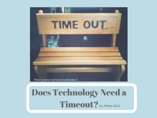 Does Technology Need a
Timeout?
Flickr Creative Commons by Brendan C
by Abbey Bird
 