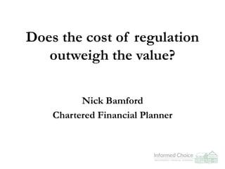 Does the cost of regulation
outweigh the value?
Nick Bamford
Chartered Financial Planner
 