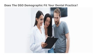 Does The DSO Demographic Fit Your Dental Practice?
 