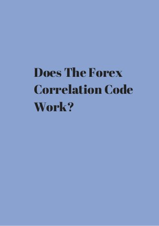 Does The Forex 
Correlation Code 
Work? 
 