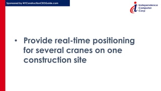 Sponsored by NYConstructionCEOGuide.com
• Provide real-time positioning
for several cranes on one
construction site
 