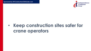 Sponsored by NYConstructionCEOGuide.com
• Keep construction sites safer for
crane operators
 