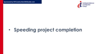 Sponsored by NYConstructionCEOGuide.com
• Speeding project completion
 