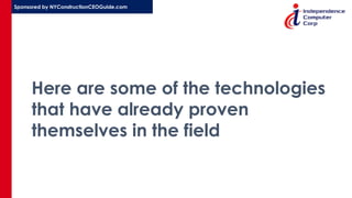 Sponsored by NYConstructionCEOGuide.com
Here are some of the technologies
that have already proven
themselves in the field
 