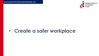Sponsored by NYConstructionCEOGuide.com
• Create a safer workplace
 