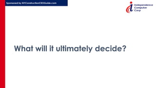 Sponsored by NYConstructionCEOGuide.com
What will it ultimately decide?
 