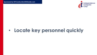 Sponsored by NYConstructionCEOGuide.com
• Locate key personnel quickly
 