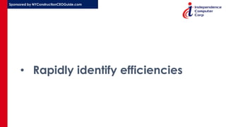 Sponsored by NYConstructionCEOGuide.com
• Rapidly identify efficiencies
 