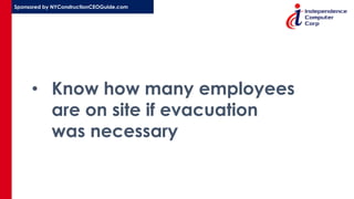 Sponsored by NYConstructionCEOGuide.com
• Know how many employees
are on site if evacuation
was necessary
 