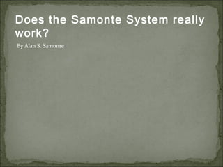 Does the Samonte System really
work?
By Alan S. Samonte
 
