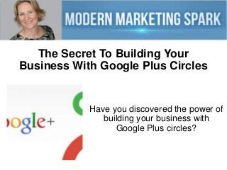 The Secret To Building Your
Business With Google Plus Circles

Have you discovered the power of
building your business with
Google Plus circles?

 
