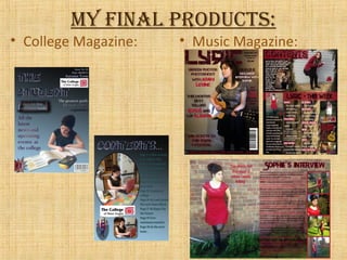 my final products:
• College Magazine: • Music Magazine:
 